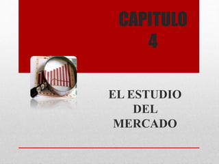 CAPITULO
4
EL ESTUDIO
DEL
MERCADO
 