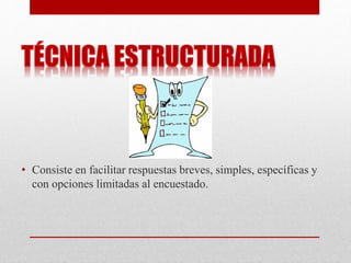 • Consiste en facilitar respuestas breves, simples, específicas y
con opciones limitadas al encuestado.
 