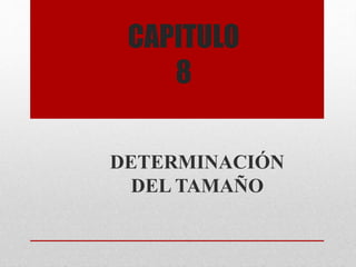 CAPITULO
8
DETERMINACIÓN
DEL TAMAÑO
 