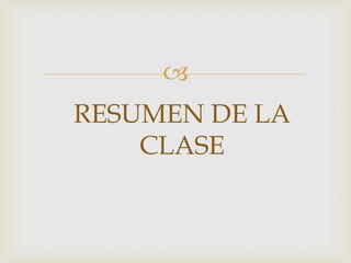 
RESUMEN DE LA
CLASE
 