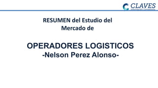 RESUMEN del Estudio del
Mercado de
OPERADORES LOGISTICOS
-Nelson Perez Alonso-
 