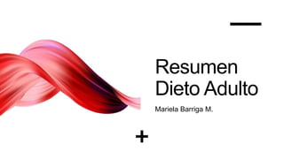Resumen
Dieto Adulto
Mariela Barriga M.
 