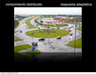 conocimiento distribuido   respuesta adaptativa




viernes 24 de septiembre de 2010
 