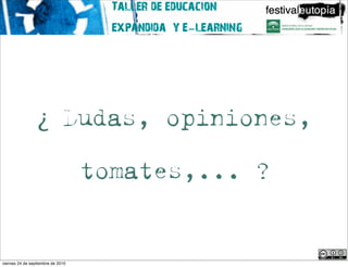 ¿ Dudas, opiniones,

                                   tomates,... ?


                                                   Aníbal de la Torre
viernes 24 de septiembre de 2010
 