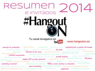 2014
www.hangouton.es
Tu canal divulgativo en
Resumen
e invitados
 