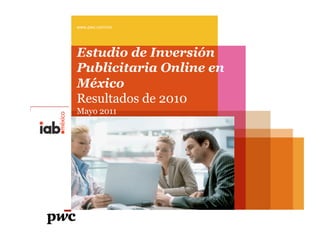 www.pwc.com/mx




Estudio de Inversión
Publicitaria Online en
México
Resultados de 2010
Mayo 2011
 