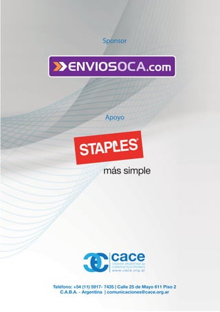 Sponsor




                            Apoyo




                                                               www.cace.org.ar
                                                              resumen ejecutivo 18




Teléfono: +54 (11) 5917- 7435 | Calle 25 de Mayo 611 Piso 2
   C.A.B.A. - Argentina | comunicaciones@cace.org.ar

          Estudio de Comercio Electrónico en Argentina
 