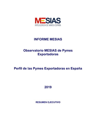 INFORME MESIAS
Observatorio MESIAS de Pymes
Exportadoras
Perfil de las Pymes Exportadoras en España
2019
RESUMEN EJECUTIVO
 