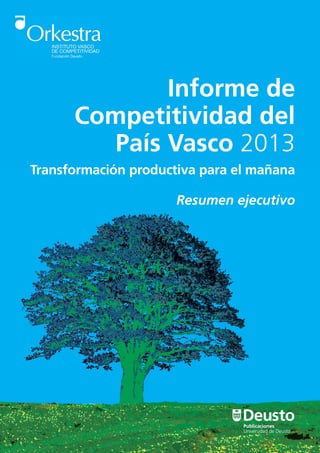 Informe de
Competitividad del
País Vasco 2013
Transformación productiva para el mañana
Resumen ejecutivo
DeustoPublicaciones
Universidad de Deusto
 