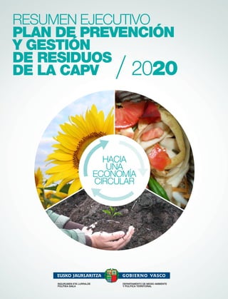 RESUMEN EJECUTIVO
PLAN DE PREVENCIÓN
Y GESTIÓN
DE RESIDUOS
DE LA CAPV 2020
Hacia
una
economía
circular
 