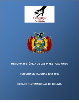 MEMORIA HISTÓRICA DE LAS INVESTIGACIONES
PERIODO DICTADURAS 1964-1982
ESTADO PLURINACIONAL DE BOLIVIA
 