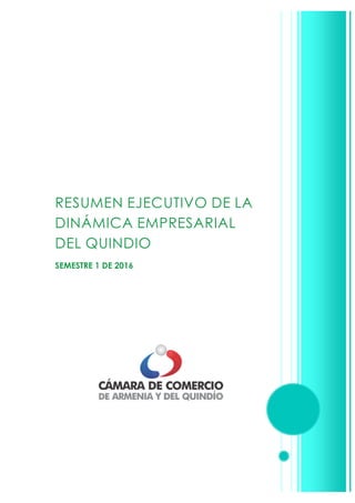 RESUMEN EJECUTIVO DE LA
DINÁMICA EMPRESARIAL
DEL QUINDIO
SEMESTRE 1 DE 2016
 