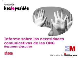 1|




     Informe  sobre  las  necesidades  
     comunicativas  de  las  ONG
     Resumen  ejecutivo


                              Con  el  apoyo  de
 