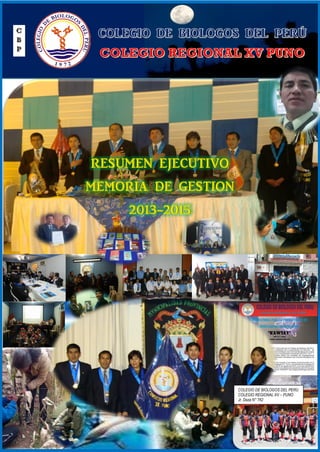 Colegio de Biólogos del Perú
Colegio Regional XV - Puno
Consejo Regional XV
Gestión 2013 - 2015
COLEGIO DE BIOLOGOS DEL PERU
COLEGIO REGIONAL XV – PUNO
Jr. Deza N° 762
 