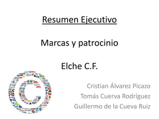 Resumen Ejecutivo
Marcas y patrocinio
Elche C.F.
Cristian Álvarez Picazo
Tomás Cuerva Rodríguez
Guillermo de la Cueva Ruiz

 