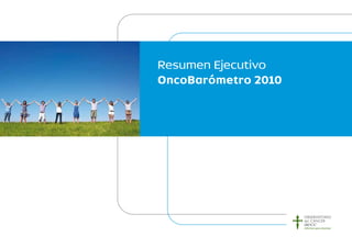 Resumen Ejecutivo
OncoBarómetro 2010
 