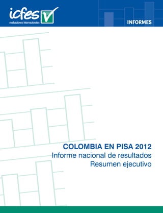 INFORMES 
COLOMBIA EN PISA 2012 
Informe nacional de resultados 
Resumen ejecutivo 
 