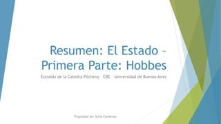 Resumen: El Estado –
Primera Parte: Hobbes
Extraído de la Catedra Pécheny – CBC – Universidad de Buenos Aires
Propiedad de: Sofia Cardenas
 