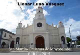 Lionar Luna Vásquez
San Martín- Prelatura de Moyobamba
 