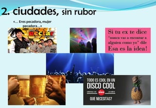 2. ciudades, sin rubor
«… Eres pecadora, mujer
pecadora…»
 