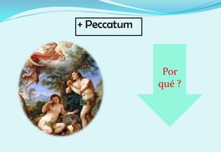 + Peccatum
Por
qué ?
 