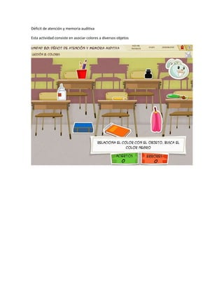 Déficit de atención y memoria auditiva
Esta actividad consiste en asociar colores a diversos objetos

 