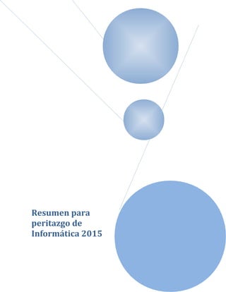 Resumen para
peritazgo de
Informática 2015
 
