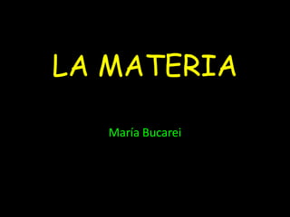 LA MATERIA

   María Bucarei
 