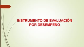INSTRUMENTO DE EVALUACIÓN
POR DESEMPEÑO
 