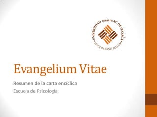 Evangelium Vitae
Resumen de la carta encíclica
Escuela de Psicología
 