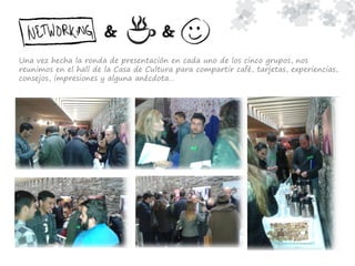 Una vez hecha la ronda de presentación en cada uno de los cinco grupos, nos
reunimos en el hall de la Casa de Cultura para compartir café, tarjetas, experiencias,
consejos, impresiones y alguna anécdota…
& &
 