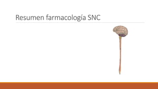 Resumen farmacología SNC
 