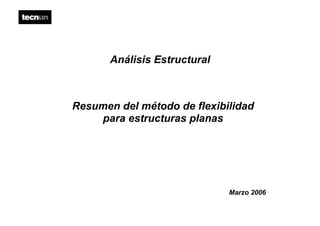 Análisis Estructural
Resumen del método de flexibilidad
para estructuras planas
Marzo 2006
 