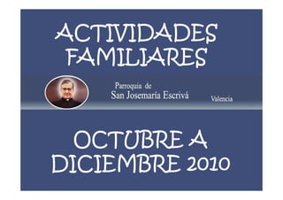 ACTIVIDADES
 FAMILIARES



  OCTUBRE A
DICIEMBRE 2010
 