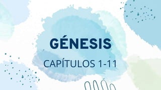 GÉNESIS
CAPÍTULOS 1-11
 