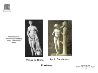 Claseshistoria Historia del Arte © 2006 Guillermo Méndez Zapata Venus de Cnido Apolo Sauróctono Praxíteles Primer desnudo femenino (escándalo) diosa saliendo del baño 