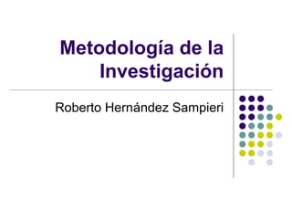 Metodología de la
    Investigación
Roberto Hernández Sampieri
 