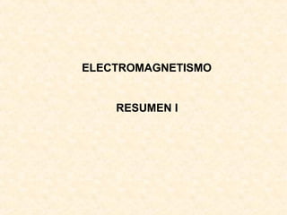 ELECTROMAGNETISMO


    RESUMEN I
 