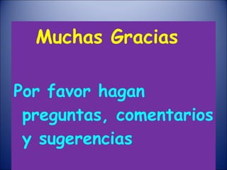 Muchas Gracias Por favor hagan preguntas, comentarios y sugerencias 