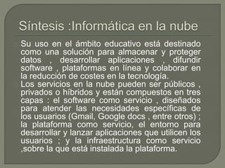 Su uso en el ámbito educativo está destinado 
como una solución para almacenar y proteger 
datos , desarrollar aplicacione...
