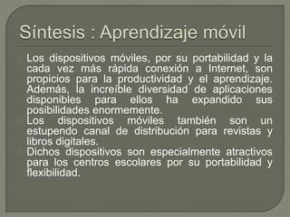Los dispositivos móviles, por su portabilidad y la 
cada vez más rápida conexión a Internet, son 
propicios para la produc...