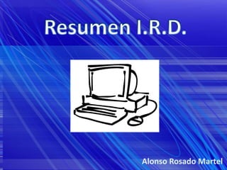 Resumen I.R.D. Alonso Rosado Martel 