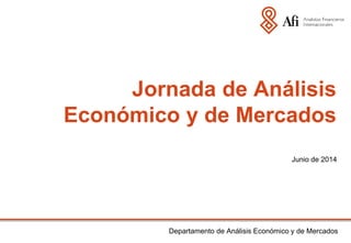 Departamento de Análisis Económico y de Mercados
Junio de 2014
Jornada de Análisis
Económico y de Mercados
 