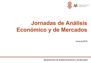 Departamento de Análisis Económico y de Mercados
Junio de 2015
Jornadas de Análisis
Económico y de Mercados
 