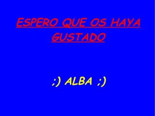 ESPERO QUE OS HAYA
     GUSTADO



     ;) ALBA ;)
 