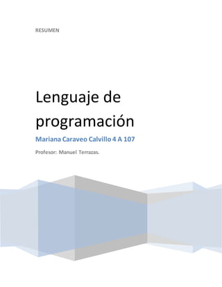 RESUMEN
Lenguaje de
programación
Mariana Caraveo Calvillo 4 A 107
Profesor: Manuel Terrazas.
 