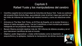 Capítulo 5
Rafael Yuste y los manipuladores del cerebro
• Científico español de la Universidad de Columbia de Nueva York. ...