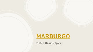 MARBURGO
Fiebre Hemorrágica
 