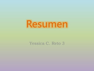 Resumen
Yessica C. Reto 3
 