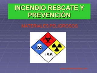 INCENDIO RESCATE Y PREVENCIÓN www.sobreincendios.com MATERIALES   PELIGROSOS 